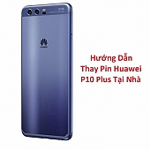 Hướng Dẫn Thay Pin Huawei P10 PlusTại Nhà
